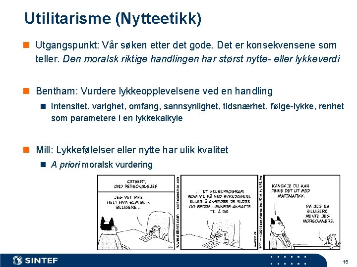 Utilitarisme (Nytteetikk) n Utgangspunkt: Vår søken etter det gode. Det er konsekvensene som teller.