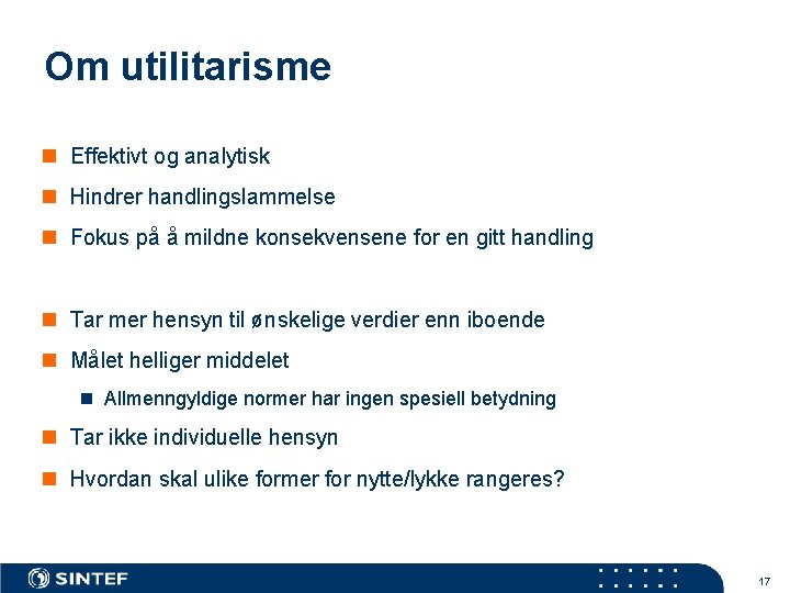 Om utilitarisme n Effektivt og analytisk n Hindrer handlingslammelse n Fokus på å mildne