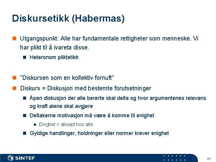 Diskursetikk (Habermas) n Utgangspunkt: Alle har fundamentale rettigheter som menneske. Vi har plikt til