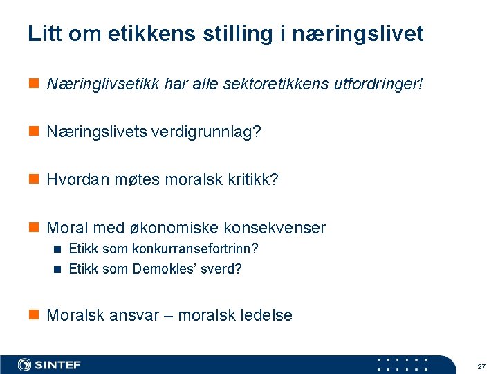 Litt om etikkens stilling i næringslivet n Næringlivsetikk har alle sektoretikkens utfordringer! n Næringslivets