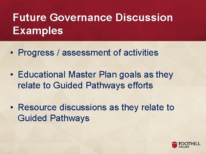 Future Governance Discussion Examples • Progress / assessment of activities • Educational Master Plan