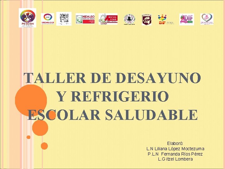 TALLER DE DESAYUNO Y REFRIGERIO ESCOLAR SALUDABLE Elaboró: L. N Liliana López Moctezuma P.
