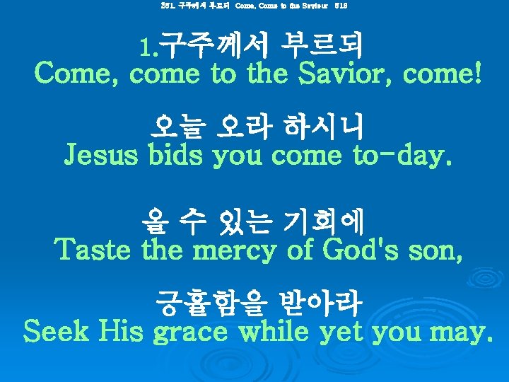 251. 구주께서 부르되 Come, Come to the Saviour 519 1. 구주께서 부르되 Come, come