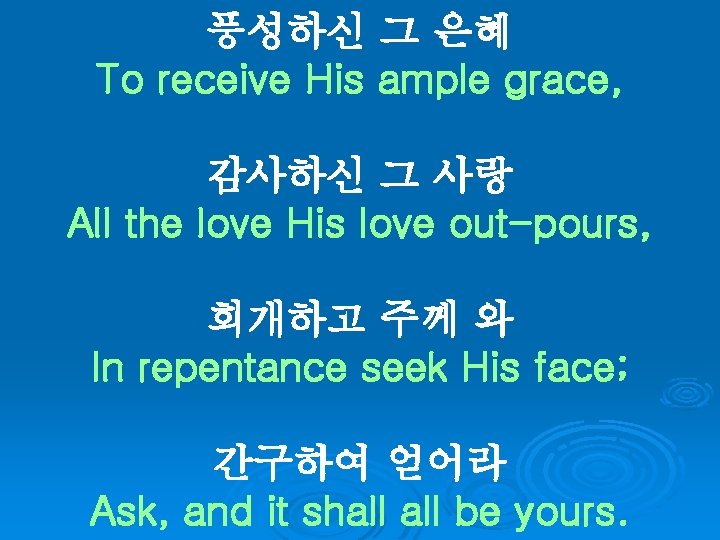 풍성하신 그 은혜 To receive His ample grace, 감사하신 그 사랑 All the love