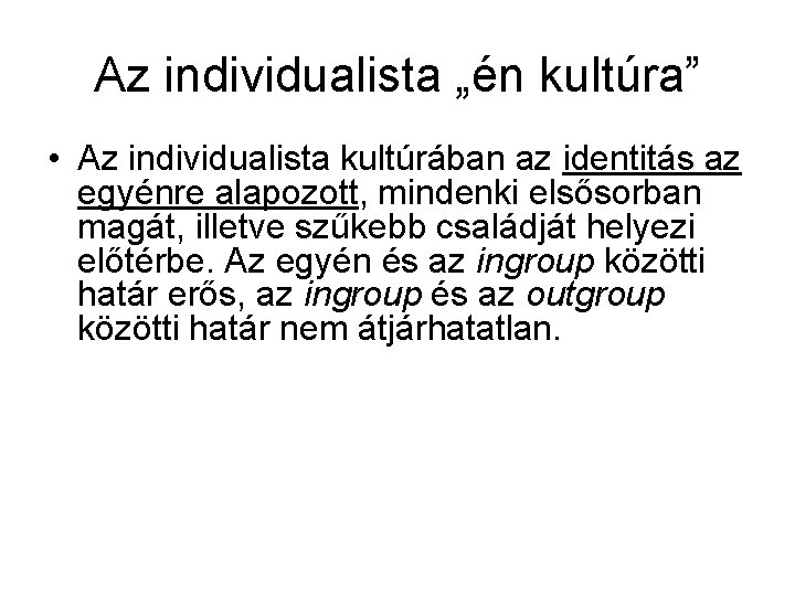 Az individualista „én kultúra” • Az individualista kultúrában az identitás az egyénre alapozott, mindenki