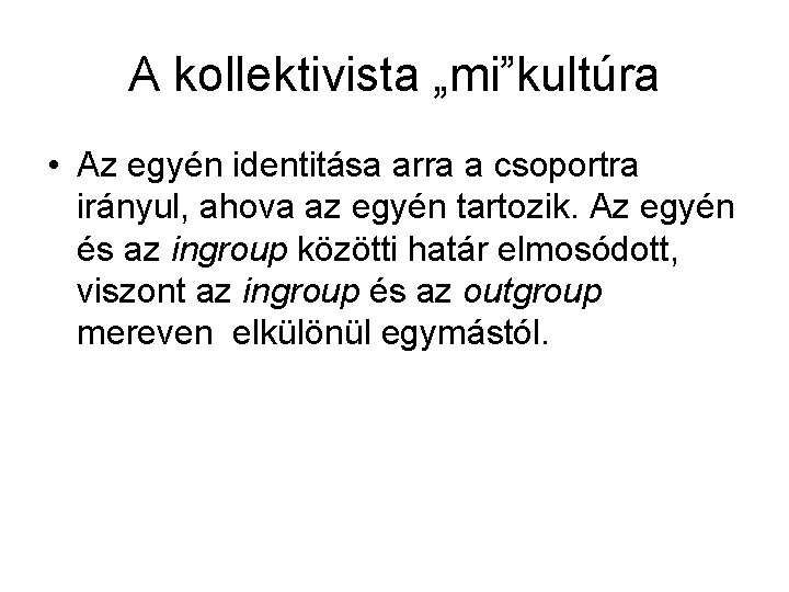 A kollektivista „mi”kultúra • Az egyén identitása arra a csoportra irányul, ahova az egyén