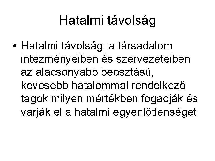 Hatalmi távolság • Hatalmi távolság: a társadalom intézményeiben és szervezeteiben az alacsonyabb beosztású, kevesebb