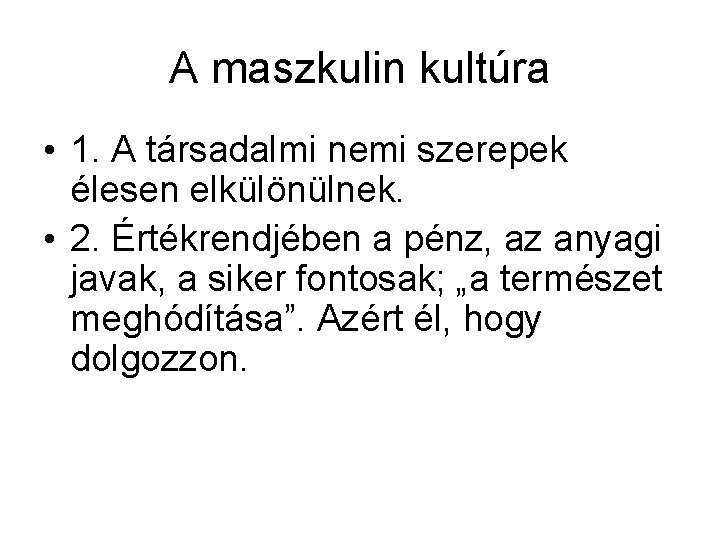 A maszkulin kultúra • 1. A társadalmi nemi szerepek élesen elkülönülnek. • 2. Értékrendjében