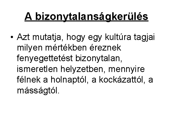 A bizonytalanságkerülés • Azt mutatja, hogy egy kultúra tagjai milyen mértékben éreznek fenyegettetést bizonytalan,