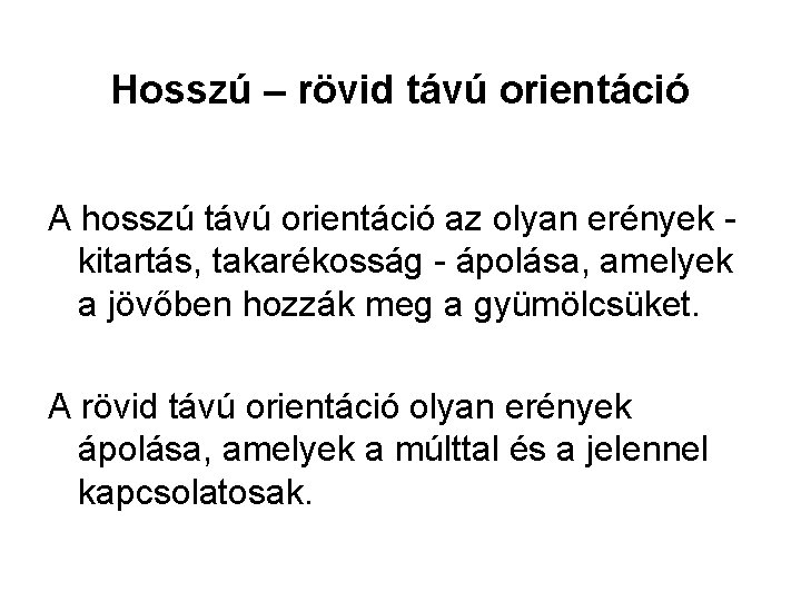 Hosszú – rövid távú orientáció A hosszú távú orientáció az olyan erények kitartás, takarékosság