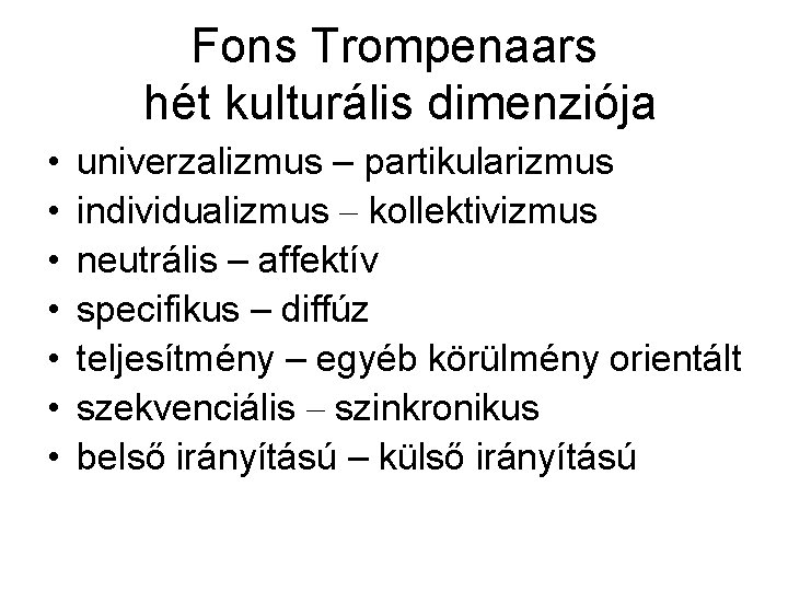 Fons Trompenaars hét kulturális dimenziója • • univerzalizmus – partikularizmus individualizmus – kollektivizmus neutrális