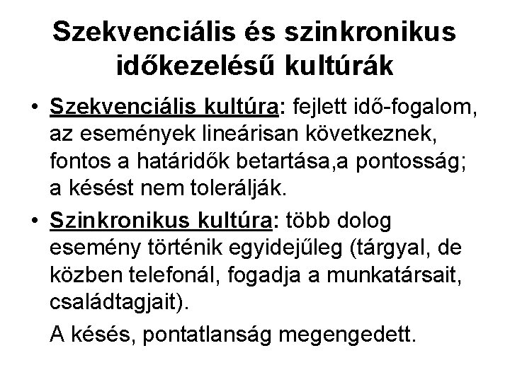 Szekvenciális és szinkronikus időkezelésű kultúrák • Szekvenciális kultúra: fejlett idő fogalom, az események lineárisan