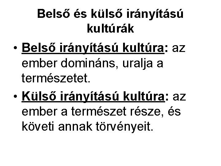 Belső és külső irányítású kultúrák • Belső irányítású kultúra: az ember domináns, uralja a