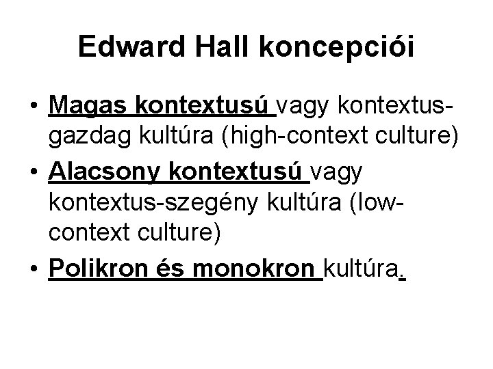 Edward Hall koncepciói • Magas kontextusú vagy kontextus gazdag kultúra (high context culture) •