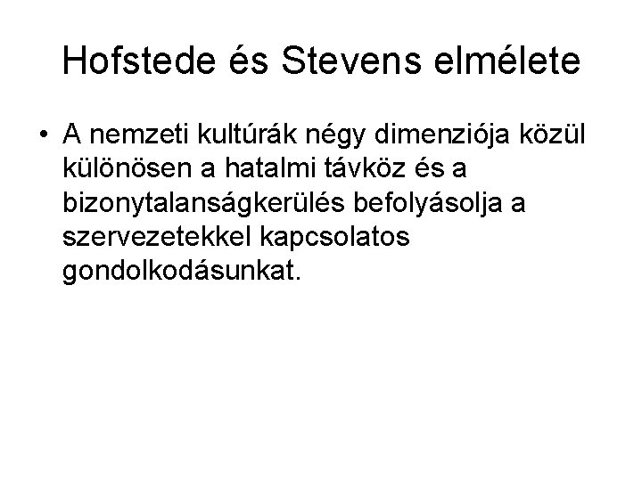 Hofstede és Stevens elmélete • A nemzeti kultúrák négy dimenziója közül különösen a hatalmi