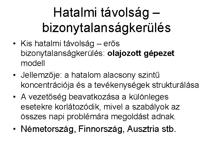 Hatalmi távolság – bizonytalanságkerülés • Kis hatalmi távolság – erős bizonytalanságkerülés: olajozott gépezet modell