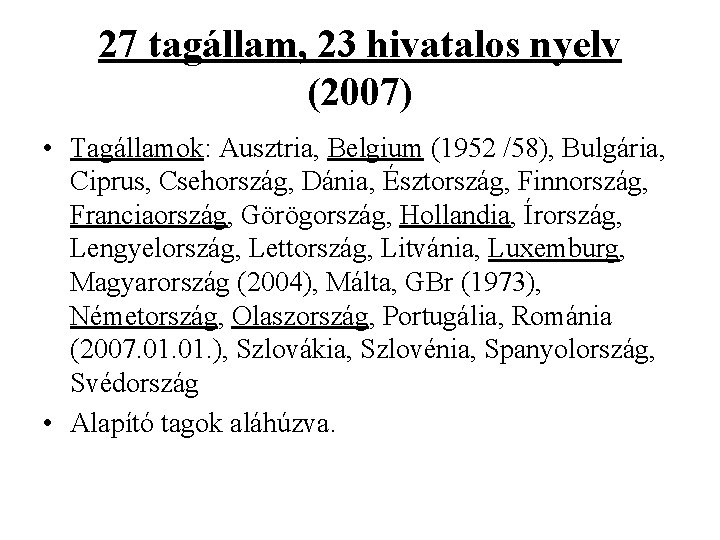 27 tagállam, 23 hivatalos nyelv (2007) • Tagállamok: Ausztria, Belgium (1952 /58), Bulgária, Ciprus,