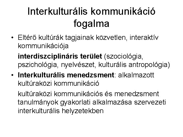 Interkulturális kommunikáció fogalma • Eltérő kultúrák tagjainak közvetlen, interaktív kommunikációja interdiszciplináris terület (szociológia, pszichológia,