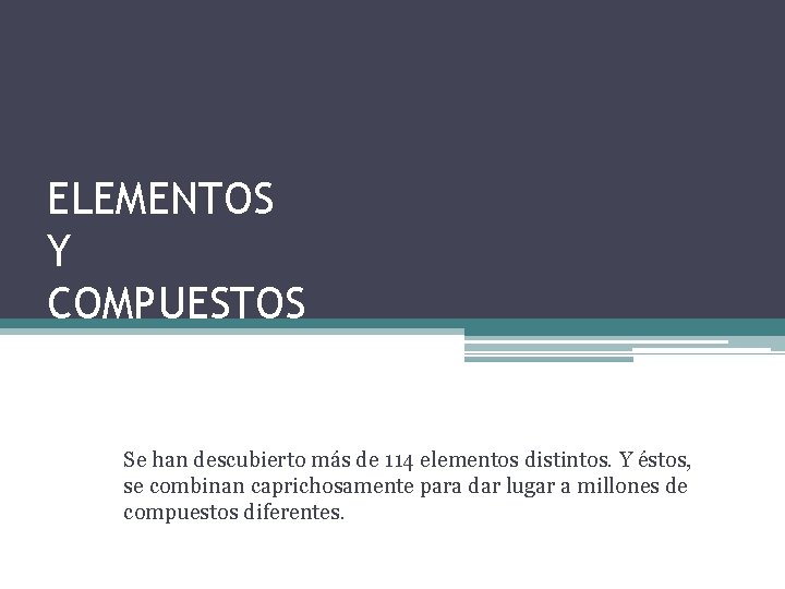 ELEMENTOS Y COMPUESTOS Se han descubierto más de 114 elementos distintos. Y éstos, se
