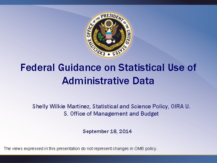 Federal Guidance on Statistical Use of Administrative Data Shelly Wilkie Martinez, Statistical and Science