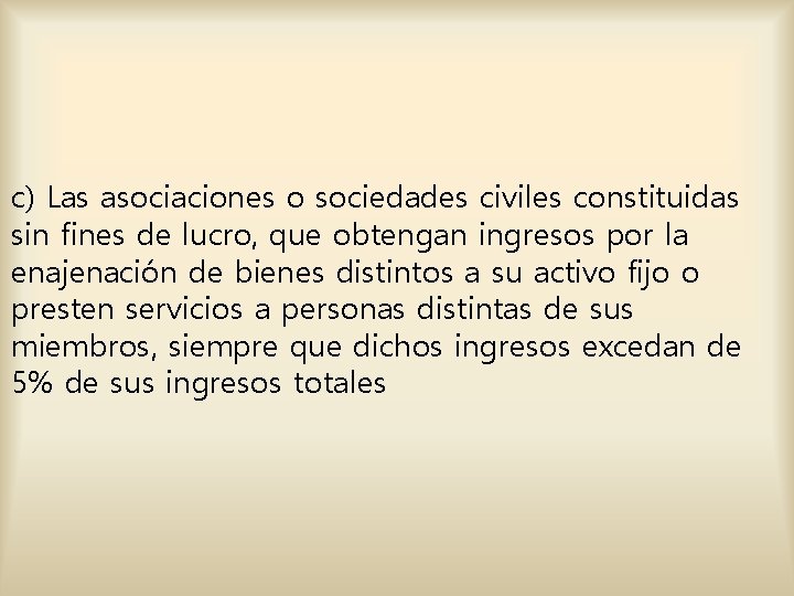 c) Las asociaciones o sociedades civiles constituidas sin fines de lucro, que obtengan ingresos c) Las asociaciones o sociedades civiles constituidas sin fines de lucro, que obtengan ingresos
