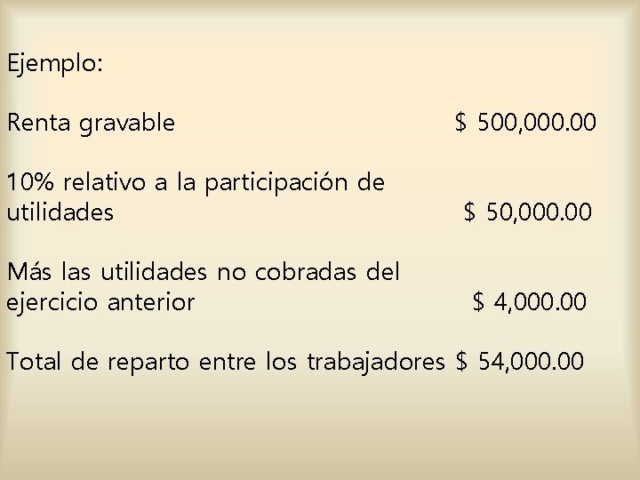 Ejemplo: Renta gravable $ 500, 000. 00 10% relativo a la participación de utilidades Ejemplo: Renta gravable $ 500, 000. 00 10% relativo a la participación de utilidades