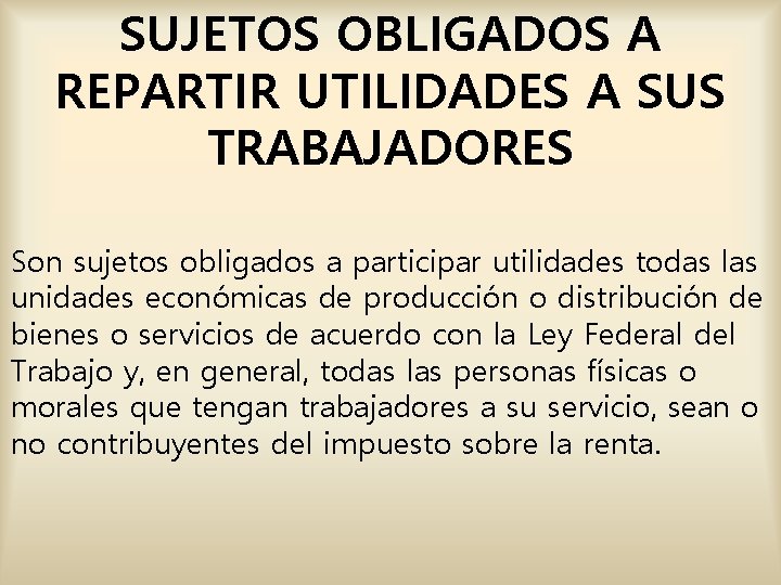 SUJETOS OBLIGADOS A REPARTIR UTILIDADES A SUS TRABAJADORES Son sujetos obligados a participar utilidades SUJETOS OBLIGADOS A REPARTIR UTILIDADES A SUS TRABAJADORES Son sujetos obligados a participar utilidades