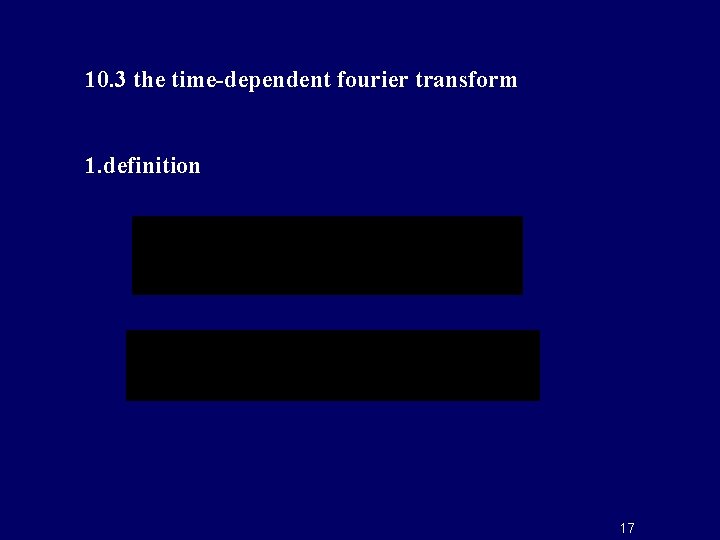 10. 3 the time-dependent fourier transform 1. definition 17 