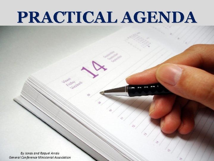 PRACTICAL AGENDA By Jonas and Raquel Arrais General Conference Ministerial Association 