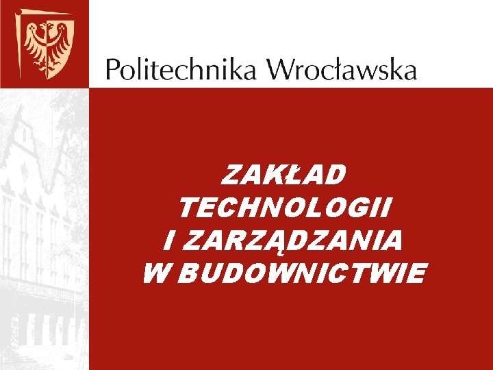 ZAKŁAD TECHNOLOGII I ZARZĄDZANIA W BUDOWNICTWIE 