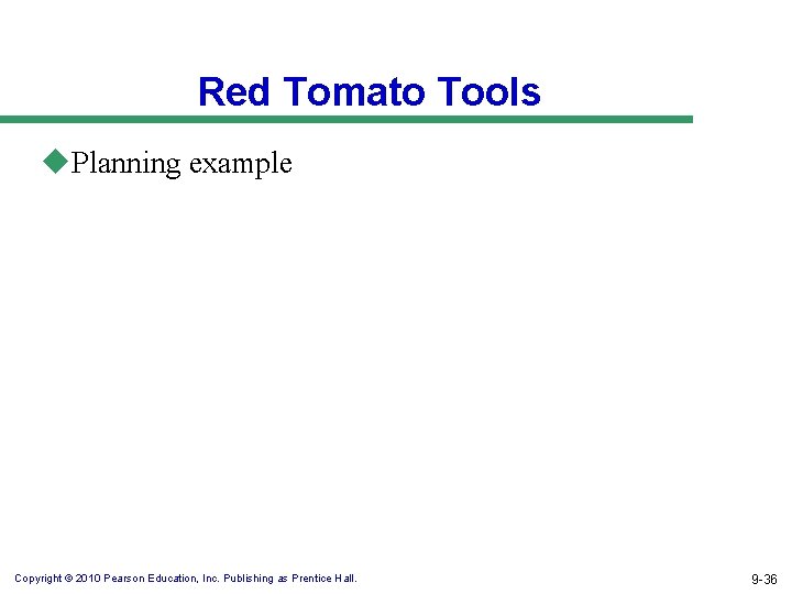 Red Tomato Tools u. Planning example Copyright © 2010 Pearson Education, Inc. Publishing as