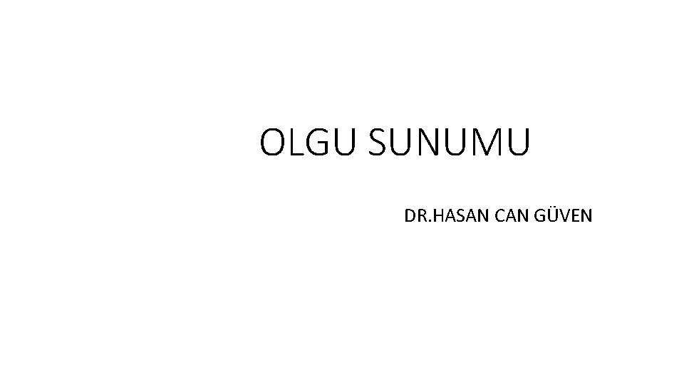 OLGU SUNUMU DR. HASAN CAN GÜVEN 