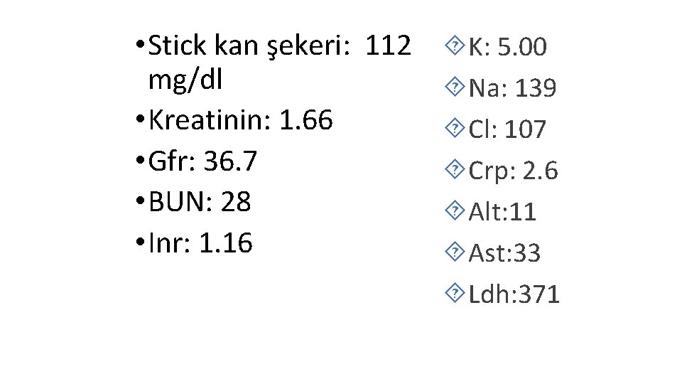  • Stick kan şekeri: 112 mg/dl • Kreatinin: 1. 66 • Gfr: 36.