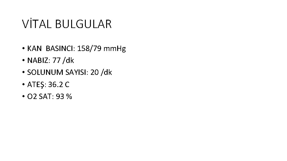 VİTAL BULGULAR • KAN BASINCI: 158/79 mm. Hg • NABIZ: 77 /dk • SOLUNUM