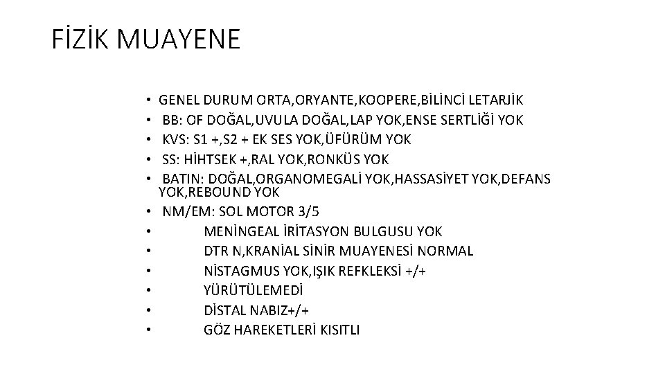 FİZİK MUAYENE • • • GENEL DURUM ORTA, ORYANTE, KOOPERE, BİLİNCİ LETARJİK BB: OF