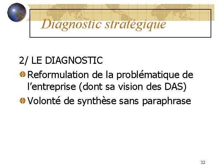 Diagnostic stratégique 2/ LE DIAGNOSTIC Reformulation de la problématique de l’entreprise (dont sa vision