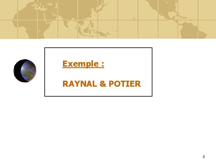 Exemple : RAYNAL & POTIER 6 