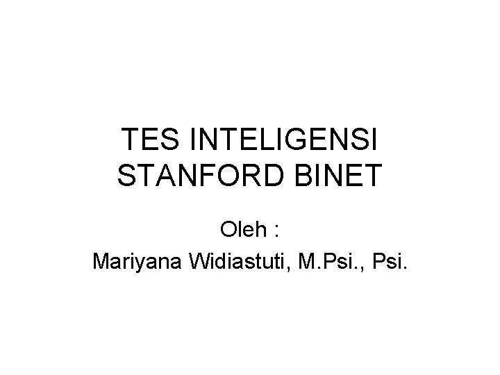 TES INTELIGENSI STANFORD BINET Oleh : Mariyana Widiastuti, M. Psi. , Psi. 