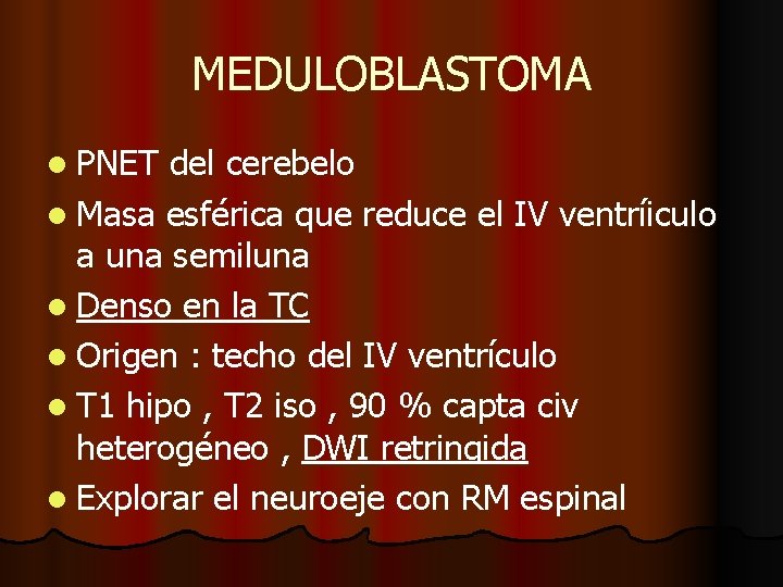 MEDULOBLASTOMA l PNET del cerebelo l Masa esférica que reduce el IV ventríiculo a MEDULOBLASTOMA l PNET del cerebelo l Masa esférica que reduce el IV ventríiculo a