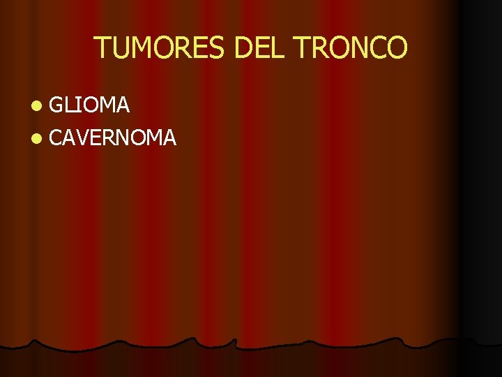TUMORES DEL TRONCO l GLIOMA l CAVERNOMA TUMORES DEL TRONCO l GLIOMA l CAVERNOMA