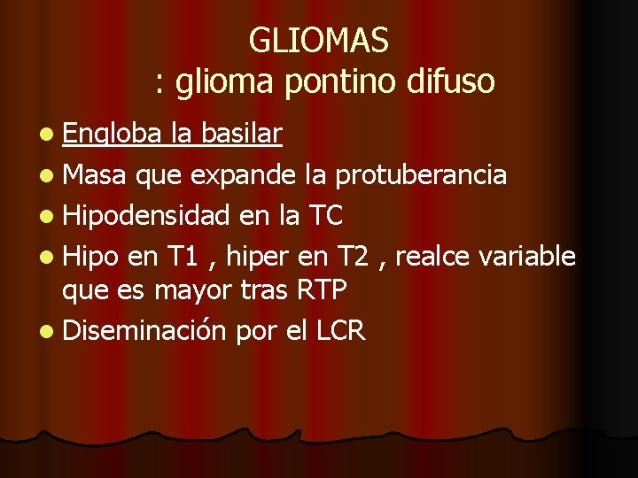 GLIOMAS : glioma pontino difuso l Engloba la basilar l Masa que expande la GLIOMAS : glioma pontino difuso l Engloba la basilar l Masa que expande la