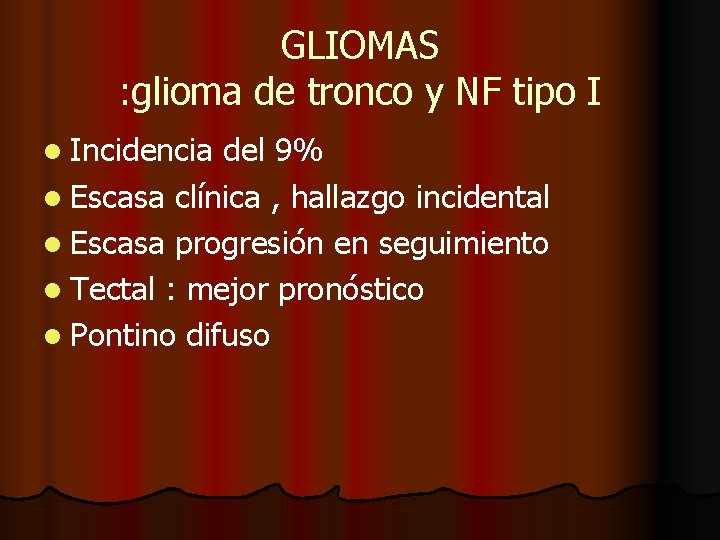 GLIOMAS : glioma de tronco y NF tipo I l Incidencia del 9% l GLIOMAS : glioma de tronco y NF tipo I l Incidencia del 9% l