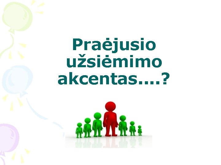 Praėjusio užsiėmimo akcentas. . ? 