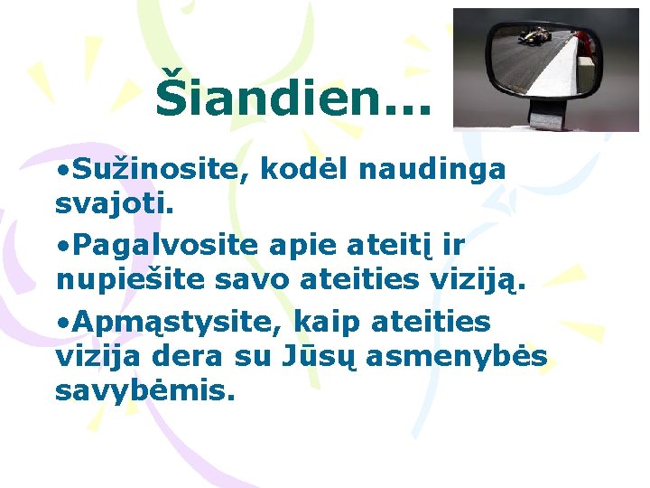 Šiandien. . . • Sužinosite, kodėl naudinga svajoti. • Pagalvosite apie ateitį ir nupiešite