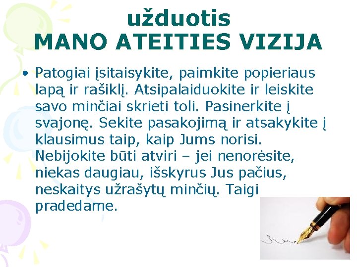 užduotis MANO ATEITIES VIZIJA • Patogiai įsitaisykite, paimkite popieriaus lapą ir rašiklį. Atsipalaiduokite ir