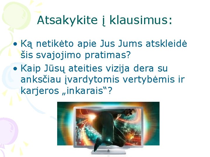 Atsakykite į klausimus: • Ką netikėto apie Jus Jums atskleidė šis svajojimo pratimas? •