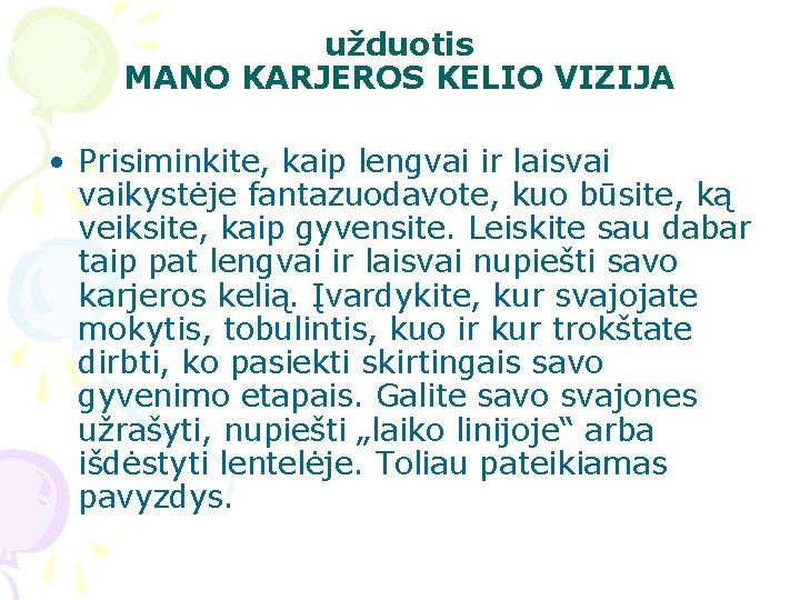 užduotis MANO KARJEROS KELIO VIZIJA • Prisiminkite, kaip lengvai ir laisvai vaikystėje fantazuodavote, kuo