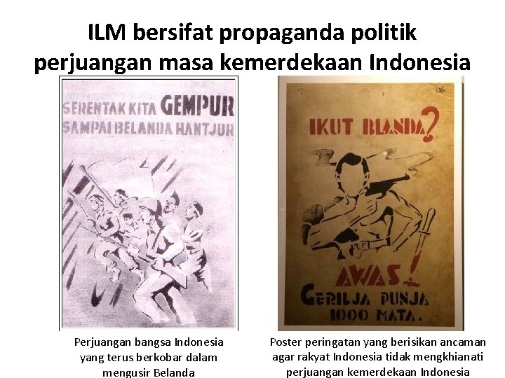 ILM bersifat propaganda politik perjuangan masa kemerdekaan Indonesia Perjuangan bangsa Indonesia yang terus berkobar