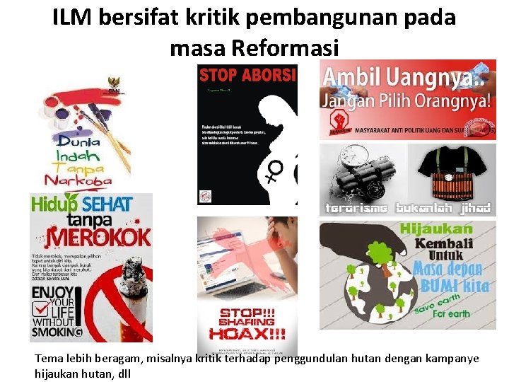 ILM bersifat kritik pembangunan pada masa Reformasi Tema lebih beragam, misalnya kritik terhadap penggundulan