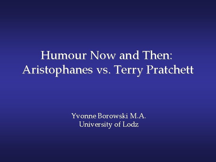 Humour Now and Then: Aristophanes vs. Terry Pratchett Yvonne Borowski M. A. University of